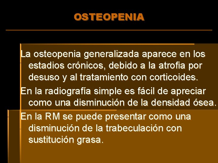 OSTEOPENIA La osteopenia generalizada aparece en los estadios crónicos, debido a la atrofia por
