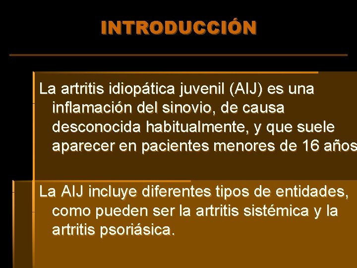 INTRODUCCIÓN La artritis idiopática juvenil (AIJ) es una inflamación del sinovio, de causa desconocida