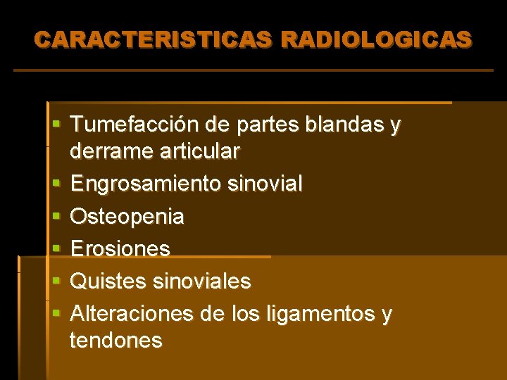 CARACTERISTICAS RADIOLOGICAS § Tumefacción de partes blandas y derrame articular § Engrosamiento sinovial §
