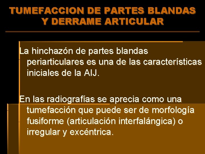 TUMEFACCION DE PARTES BLANDAS Y DERRAME ARTICULAR La hinchazón de partes blandas periarticulares es