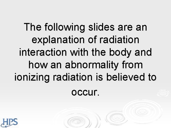 The following slides are an explanation of radiation interaction with the body and how The following slides are an explanation of radiation interaction with the body and how