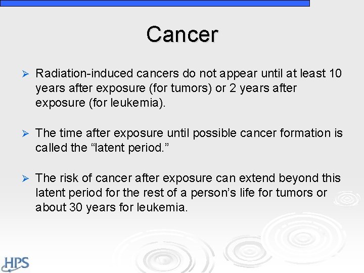 Cancer Ø Radiation-induced cancers do not appear until at least 10 years after exposure Cancer Ø Radiation-induced cancers do not appear until at least 10 years after exposure