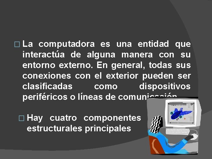 � La computadora es una entidad que interactúa de alguna manera con su entorno