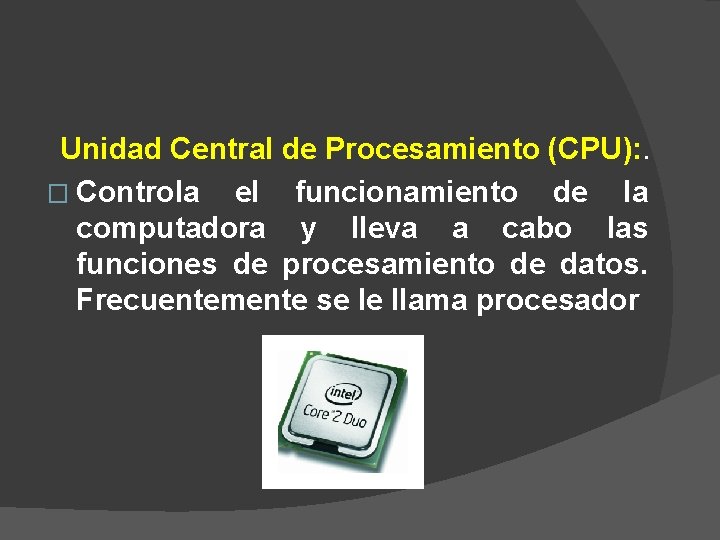 Unidad Central de Procesamiento (CPU): . � Controla el funcionamiento de la computadora y Unidad Central de Procesamiento (CPU): . � Controla el funcionamiento de la computadora y