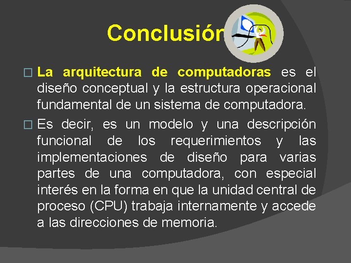 Conclusión La arquitectura de computadoras es el diseño conceptual y la estructura operacional fundamental