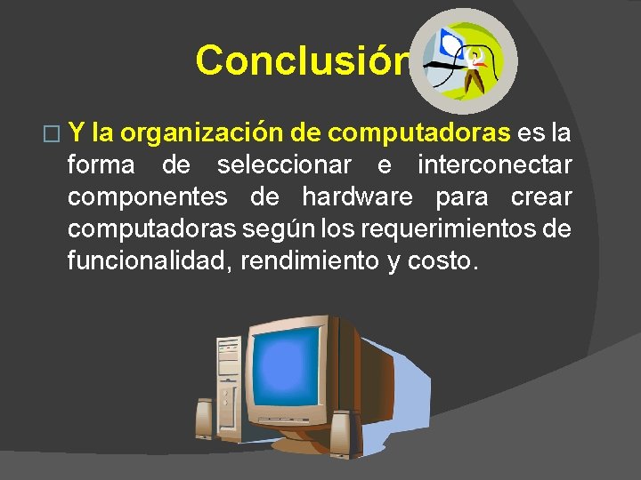 Conclusión � Y la organización de computadoras es la forma de seleccionar e interconectar