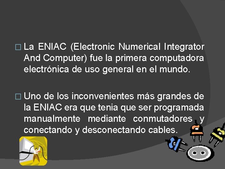 � La ENIAC (Electronic Numerical Integrator And Computer) fue la primera computadora electrónica de