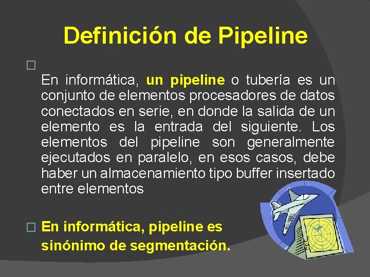 Definición de Pipeline � En informática, un pipeline o tubería es un conjunto de