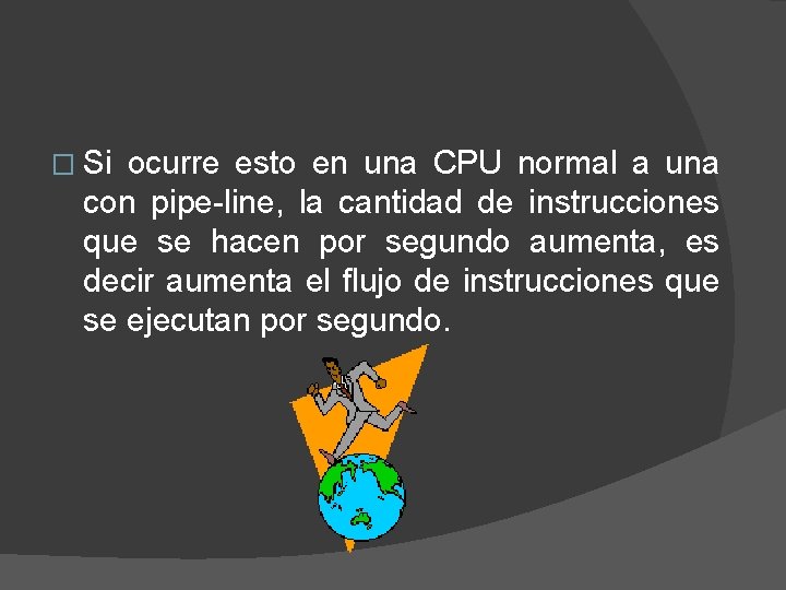 � Si ocurre esto en una CPU normal a una con pipe-line, la cantidad