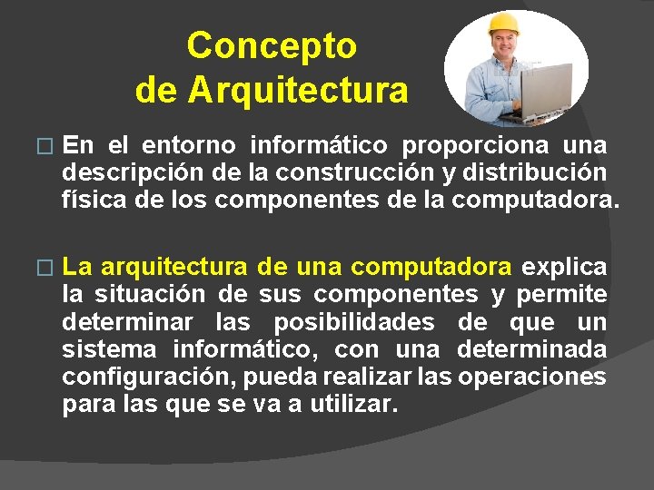 Concepto de Arquitectura � En el entorno informático proporciona una descripción de la construcción