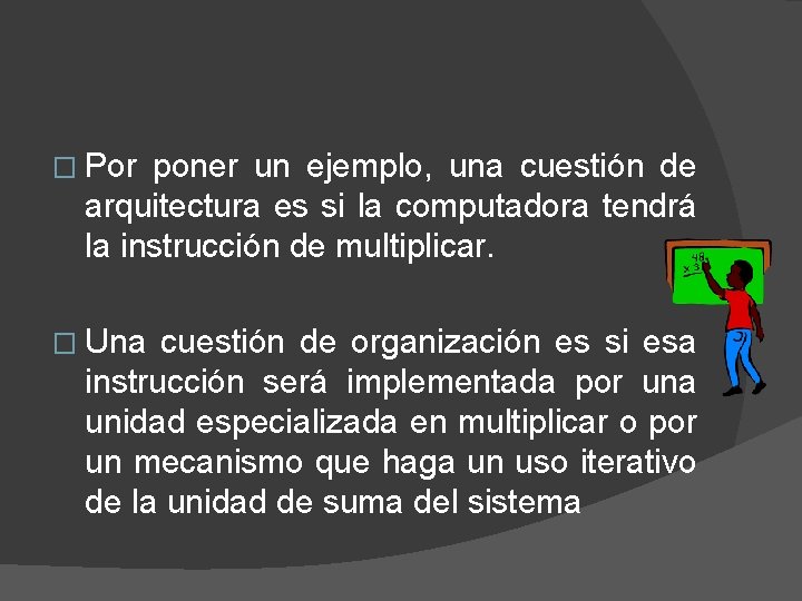 � Por poner un ejemplo, una cuestión de arquitectura es si la computadora tendrá