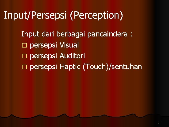 Input/Persepsi (Perception) Input dari berbagai pancaindera : � persepsi Visual � persepsi Auditori �