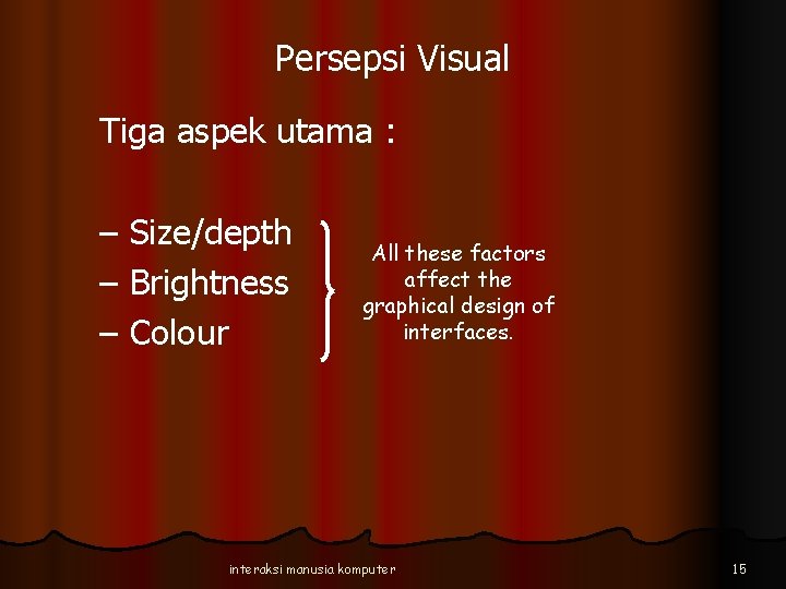 Persepsi Visual Tiga aspek utama : – Size/depth – Brightness – Colour All these