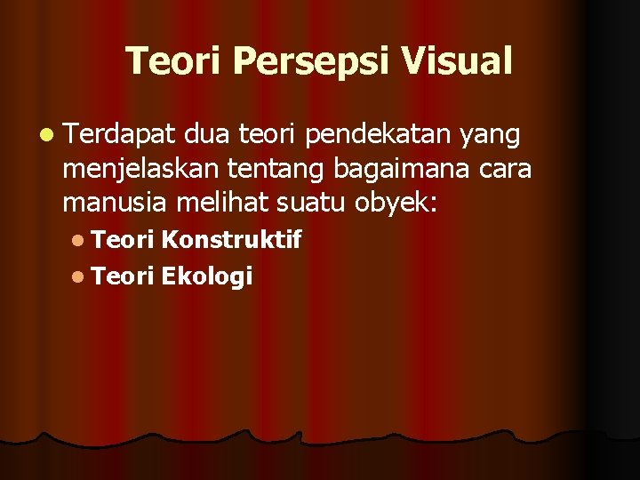 Teori Persepsi Visual l Terdapat dua teori pendekatan yang menjelaskan tentang bagaimana cara manusia