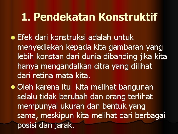 1. Pendekatan Konstruktif l Efek dari konstruksi adalah untuk menyediakan kepada kita gambaran yang