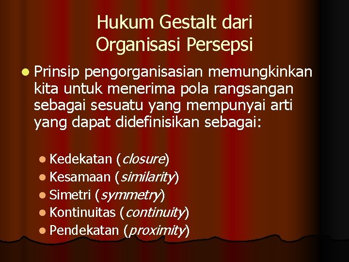 Hukum Gestalt dari Organisasi Persepsi l Prinsip pengorganisasian memungkinkan kita untuk menerima pola rangsangan