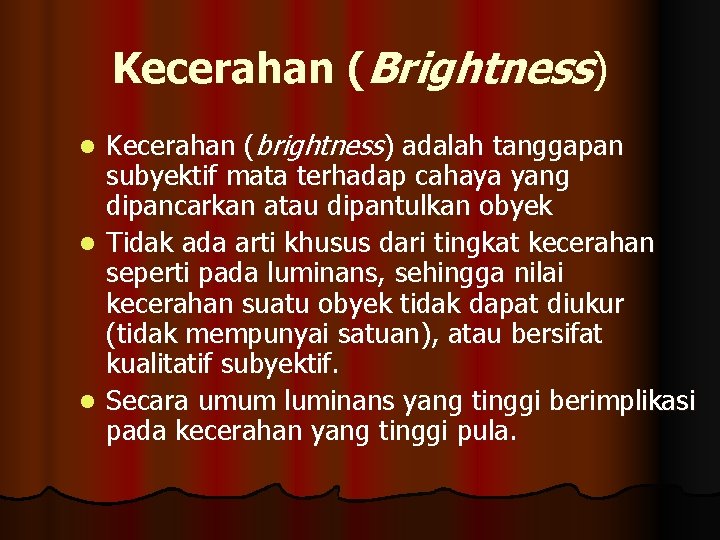 Kecerahan (Brightness) Kecerahan (brightness) adalah tanggapan subyektif mata terhadap cahaya yang dipancarkan atau dipantulkan
