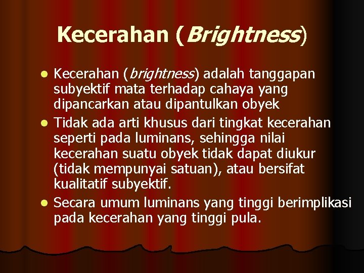 Kecerahan (Brightness) Kecerahan (brightness) adalah tanggapan subyektif mata terhadap cahaya yang dipancarkan atau dipantulkan