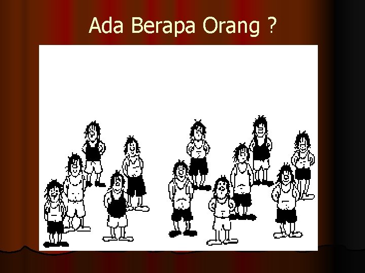 Ada Berapa Orang ? 