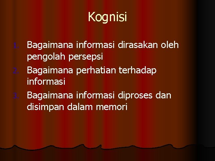 Kognisi Bagaimana informasi dirasakan oleh pengolah persepsi 2. Bagaimana perhatian terhadap informasi 3. Bagaimana