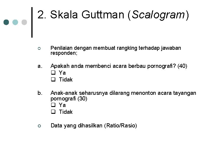 2. Skala Guttman (Scalogram) ¢ Penilaian dengan membuat rangking terhadap jawaban responden; a. Apakah