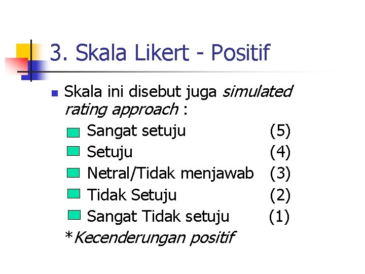 3. Skala Likert - Positif n Skala ini disebut juga simulated rating approach :