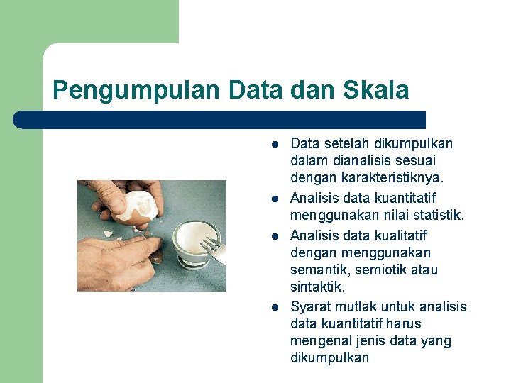 Pengumpulan Data dan Skala l l Data setelah dikumpulkan dalam dianalisis sesuai dengan karakteristiknya.