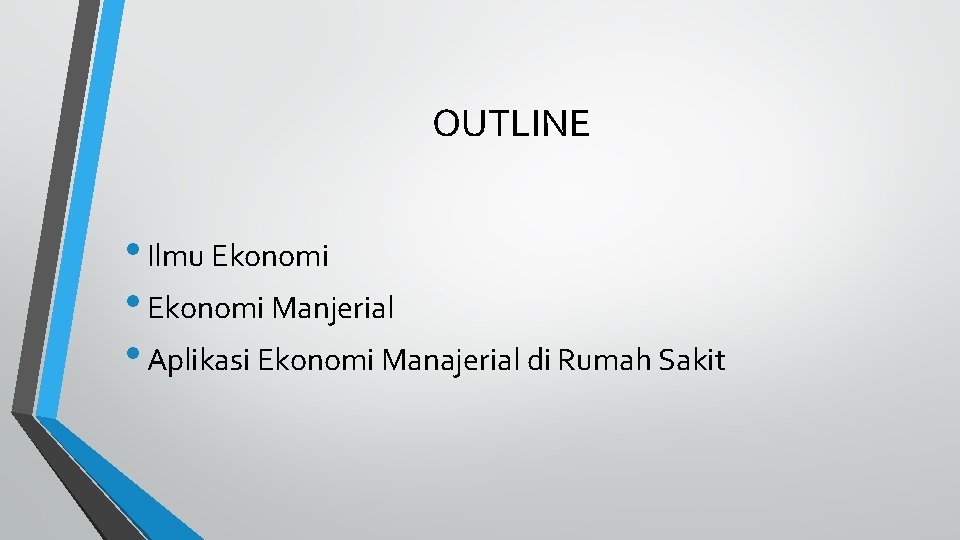 OUTLINE • Ilmu Ekonomi • Ekonomi Manjerial • Aplikasi Ekonomi Manajerial di Rumah Sakit