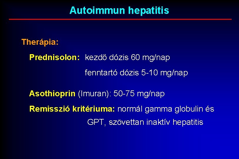 Autoimmun hepatitis Therápia: Prednisolon: kezdő dózis 60 mg/nap fenntartó dózis 5 -10 mg/nap Asothioprin