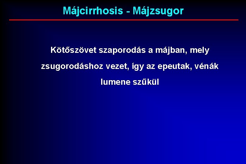 Májcirrhosis - Májzsugor Kötőszövet szaporodás a májban, mely zsugorodáshoz vezet, így az epeutak, vénák