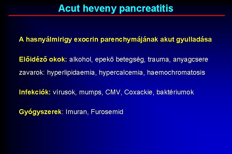 Acut heveny pancreatitis A hasnyálmirigy exocrin parenchymájának akut gyulladása Előidéző okok: alkohol, epekő betegség,