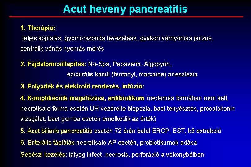 Acut heveny pancreatitis 1. Therápia: teljes koplalás, gyomorszonda levezetése, gyakori vérnyomás pulzus, centrális vénás