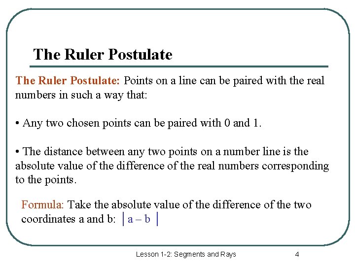 The Ruler Postulate: Points on a line can be paired with the real numbers