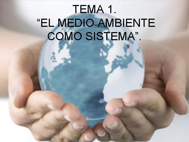 TEMA 1. “EL MEDIO AMBIENTE COMO SISTEMA”. 