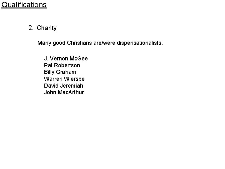 Qualifications 2. Charity Many good Christians are/were dispensationalists. J. Vernon Mc. Gee Pat Robertson