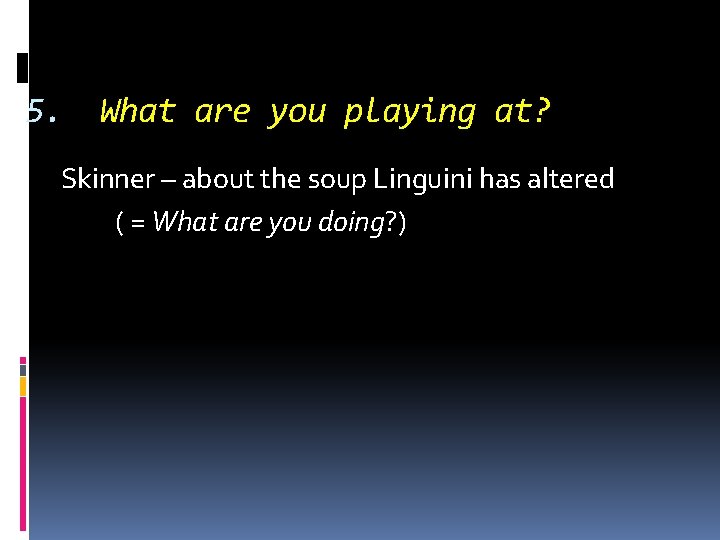 5. What are you playing at? Skinner – about the soup Linguini has altered