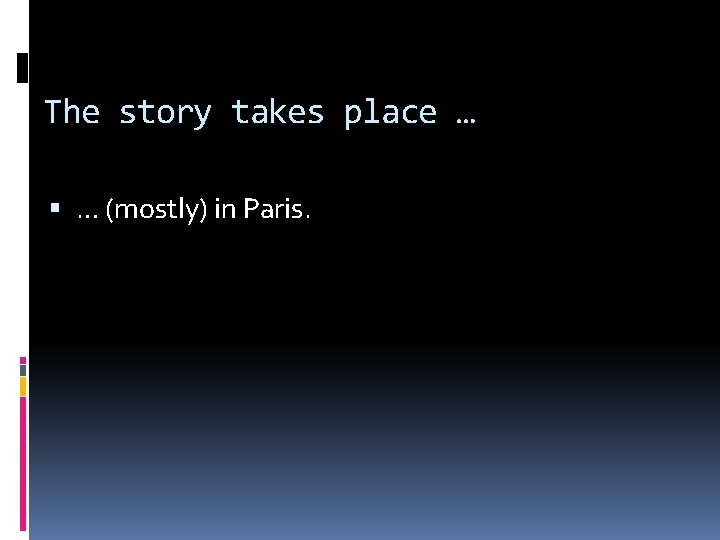 The story takes place … … (mostly) in Paris. 