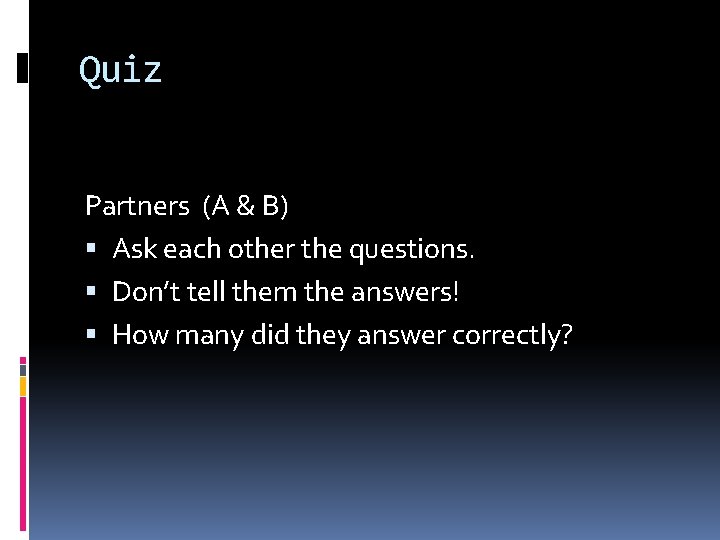 Quiz Partners (A & B) Ask each other the questions. Don’t tell them the