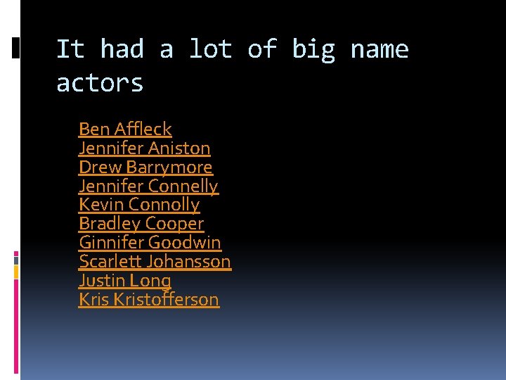 It had a lot of big name actors Ben Affleck Jennifer Aniston Drew Barrymore