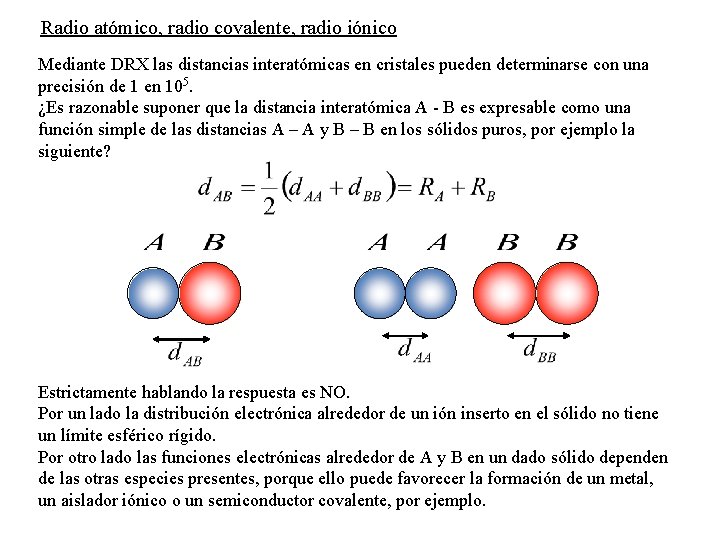 Radio atómico, radio covalente, radio iónico Mediante DRX las distancias interatómicas en cristales pueden