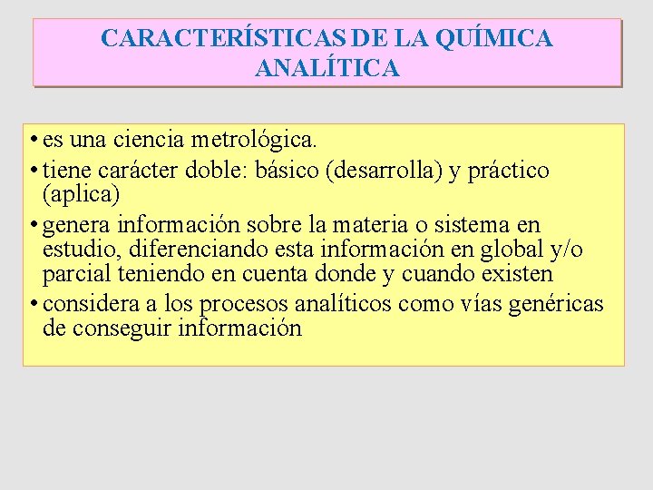 CARACTERÍSTICAS DE LA QUÍMICA ANALÍTICA • es una ciencia metrológica. • tiene carácter doble: CARACTERÍSTICAS DE LA QUÍMICA ANALÍTICA • es una ciencia metrológica. • tiene carácter doble: