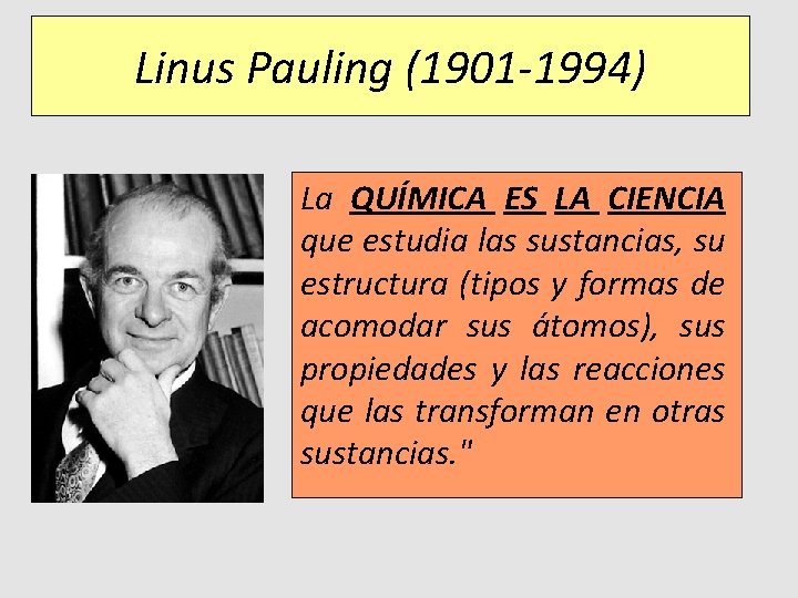 Linus Pauling (1901 -1994) La QUÍMICA ES LA CIENCIA que estudia las sustancias, su Linus Pauling (1901 -1994) La QUÍMICA ES LA CIENCIA que estudia las sustancias, su