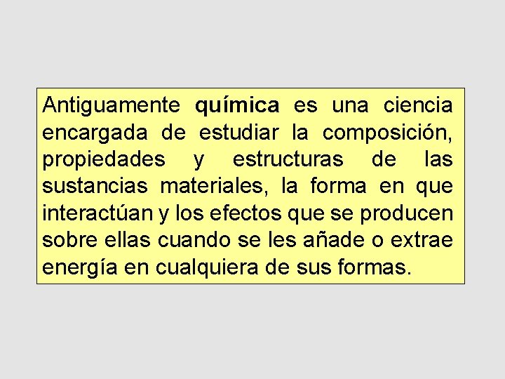 Antiguamente química es una ciencia encargada de estudiar la composición, propiedades y estructuras de Antiguamente química es una ciencia encargada de estudiar la composición, propiedades y estructuras de