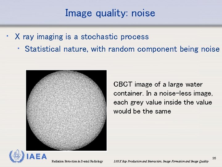 Image quality: noise • X ray imaging is a stochastic process • Statistical nature,