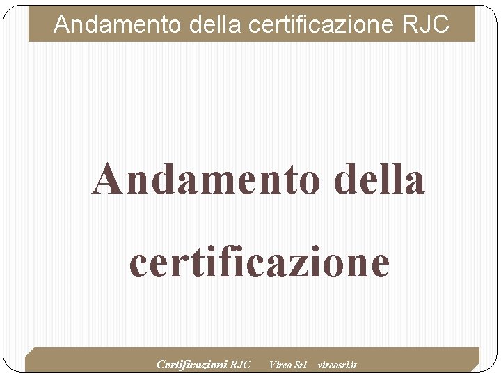 Andamento della certificazione RJC Andamento della certificazione Certificazioni RJC Vireo Srl vireosrl. it 12/7/2020 Andamento della certificazione RJC Andamento della certificazione Certificazioni RJC Vireo Srl vireosrl. it 12/7/2020