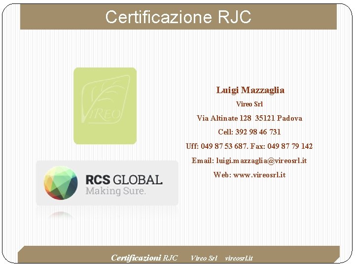Certificazione RJC Luigi Mazzaglia Vireo Srl Via Altinate 128 35121 Padova Cell: 392 98 Certificazione RJC Luigi Mazzaglia Vireo Srl Via Altinate 128 35121 Padova Cell: 392 98