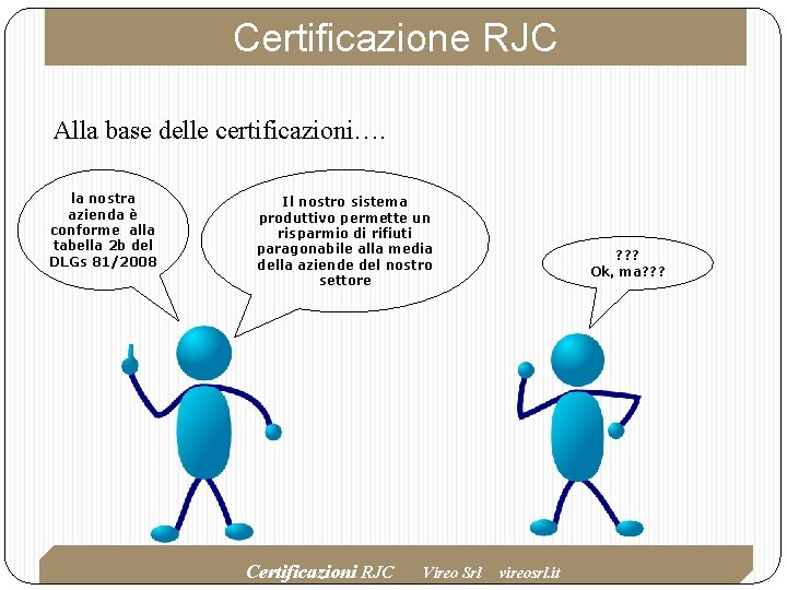 Certificazione RJC Alla base delle certificazioni…. la nostra azienda è conforme alla tabella 2 Certificazione RJC Alla base delle certificazioni…. la nostra azienda è conforme alla tabella 2