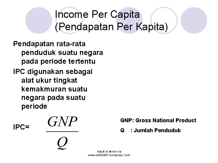 Income Per Capita (Pendapatan Per Kapita) Pendapatan rata-rata penduduk suatu negara pada periode tertentu