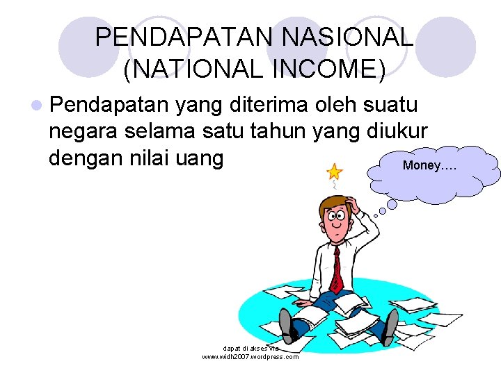 PENDAPATAN NASIONAL (NATIONAL INCOME) l Pendapatan yang diterima oleh suatu negara selama satu tahun