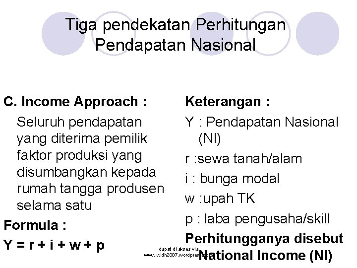 Tiga pendekatan Perhitungan Pendapatan Nasional C. Income Approach : Seluruh pendapatan yang diterima pemilik